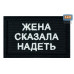 Нашивка на липучке «Жена сказала надеть». Размер 80х50 мм. 